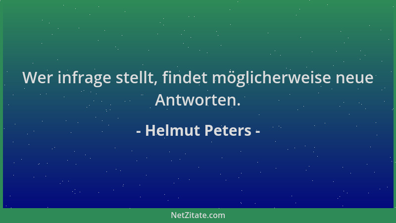 Helmut Peters - Wer infrage stellt, findet möglicherweise neue Antworten....