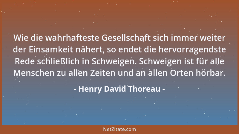 Henry David Thoreau - Wie die wahrhafteste Gesellschaft sich immer weiter der Einsamkeit nähert, so endet die hervorragends...