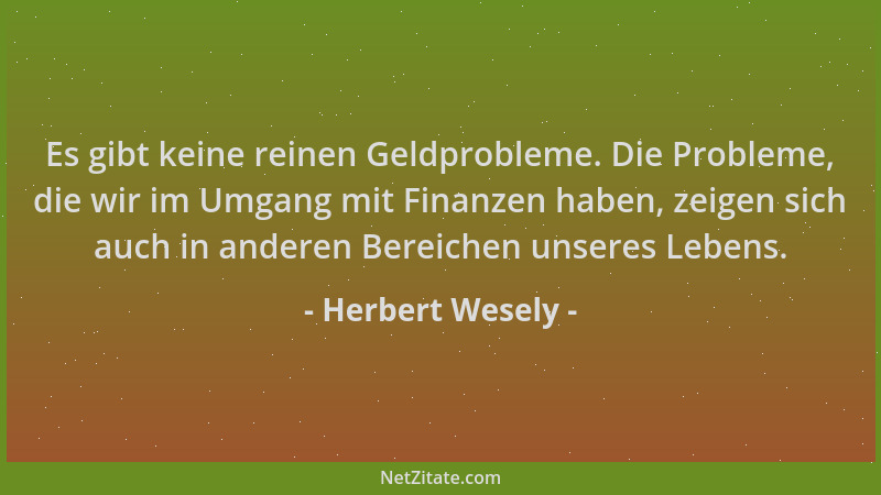 Herbert Wesely - Es gibt keine reinen Geldprobleme. Die Probleme, die wir im Umgang mit Finanzen haben, zeigen sich auch in...