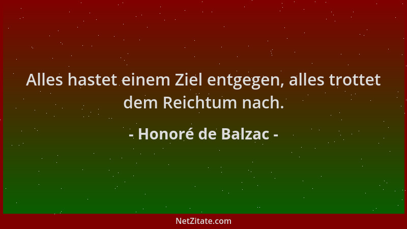 Honoré de Balzac - Alles hastet einem Ziel entgegen, alles trottet dem Reichtum nach....