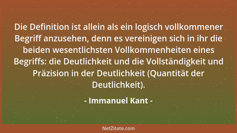 Immanuel Kant - Die Definition ist allein als ein logisch vollkommener Begriff anzusehen, denn es vereinigen sich in ihr di...