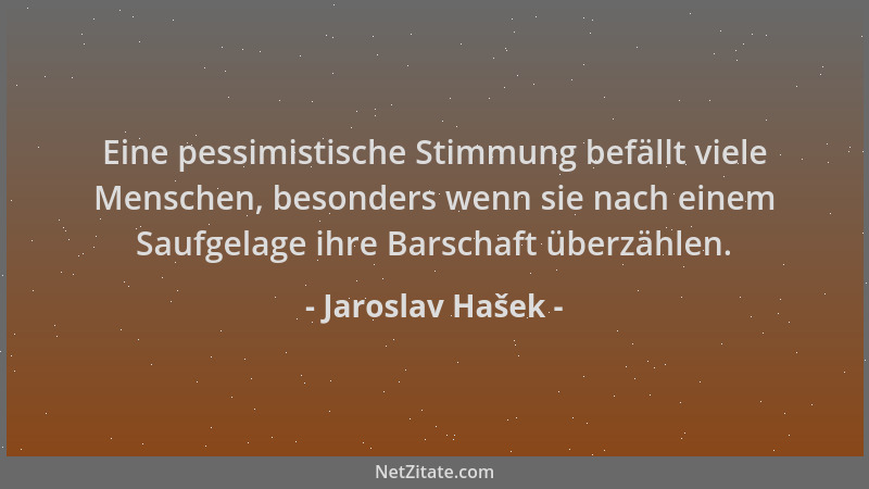 Jaroslav Hašek - Eine pessimistische Stimmung befällt viele Menschen, besonders wenn sie nach einem Saufgelage ihre Barscha...