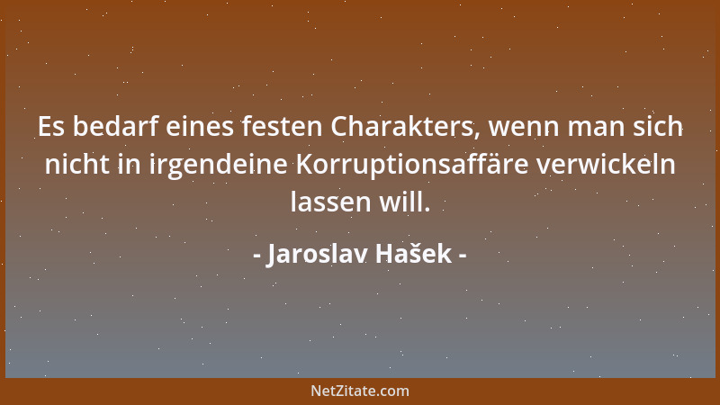 Jaroslav Hašek - Es bedarf eines festen Charakters, wenn man sich nicht in irgendeine Korruptionsaffäre verwickeln lassen w...