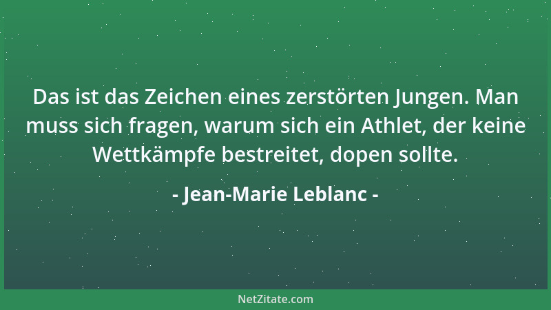 Jean-Marie Leblanc - Das ist das Zeichen eines zerstörten Jungen. Man muss sich fragen, warum sich ein Athlet, der keine We...