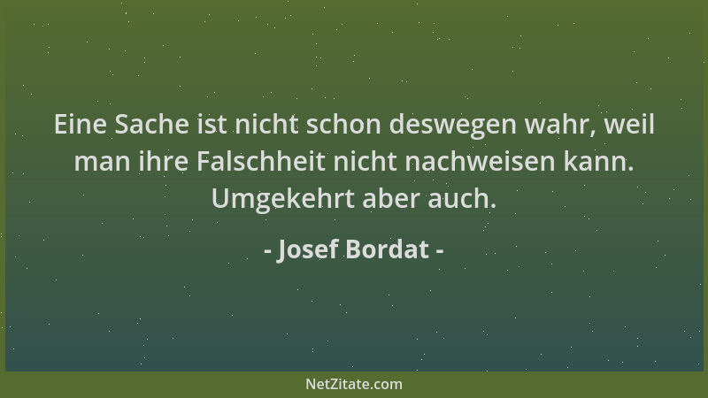 Josef Bordat - Eine Sache ist nicht schon deswegen wahr, weil man ihre Falschheit nicht nachweisen kann. Umgekehrt aber auc...