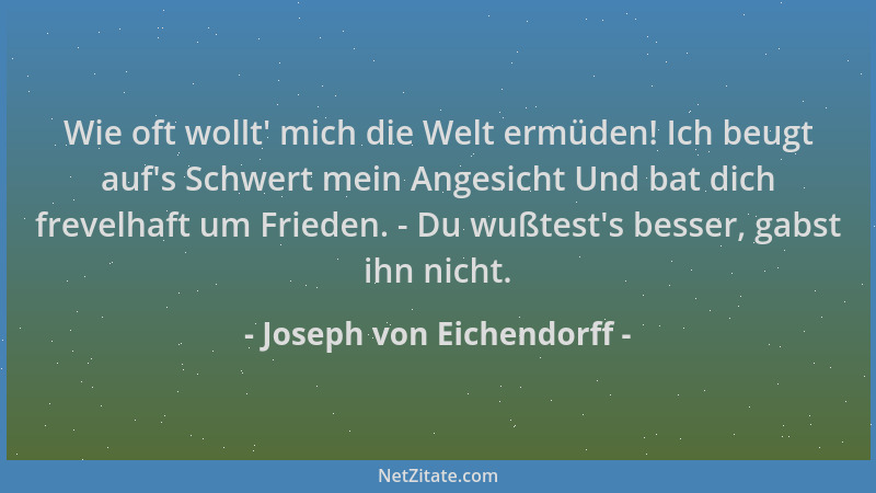 Joseph von Eichendorff - Wie oft wollt ' mich die Welt ermüden! Ich beugt auf 's Schwert mein Angesicht Und bat dich frevelha...