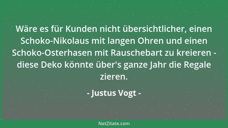 Justus Vogt - Wäre es für Kunden nicht übersichtlicher, einen Schoko-Nikolaus mit langen Ohren und einen Schoko-Osterhasen...