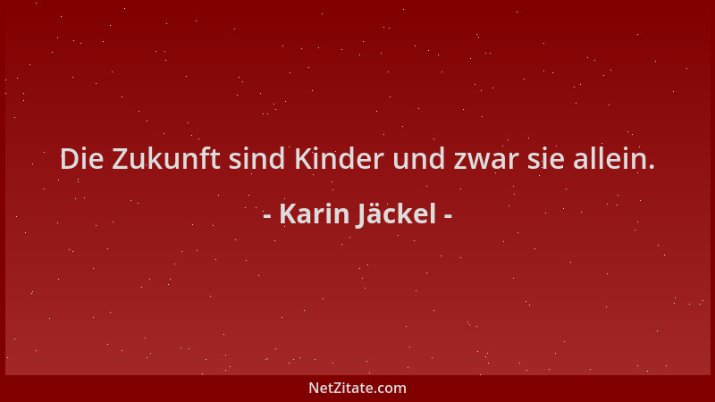 Karin Jäckel - Die Zukunft sind Kinder und zwar sie allein....