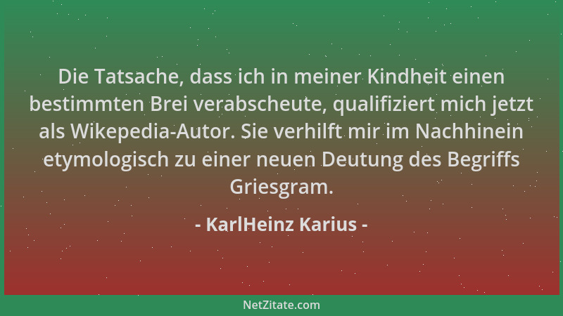 KarlHeinz Karius - Die Tatsache, dass ich in meiner Kindheit einen bestimmten Brei verabscheute, qualifiziert mich jetzt al...