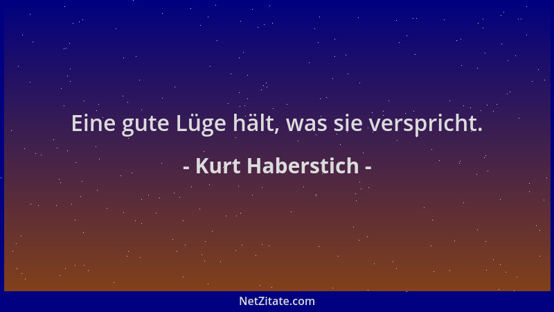 Kurt Haberstich - Eine gute Lüge hält, was sie verspricht....