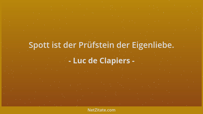 Luc de Clapiers - Spott ist der Prüfstein der Eigenliebe....