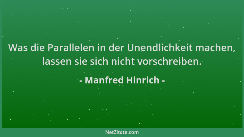 Manfred Hinrich - Was die Parallelen in der Unendlichkeit machen, lassen sie sich nicht vorschreiben....
