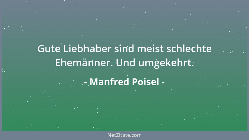 Manfred Poisel - Eine Liebe ohne Sex hat den Geschmack eines edlen Gerichts ohne jegliche Würze: man ißt und ißt und fühlt...