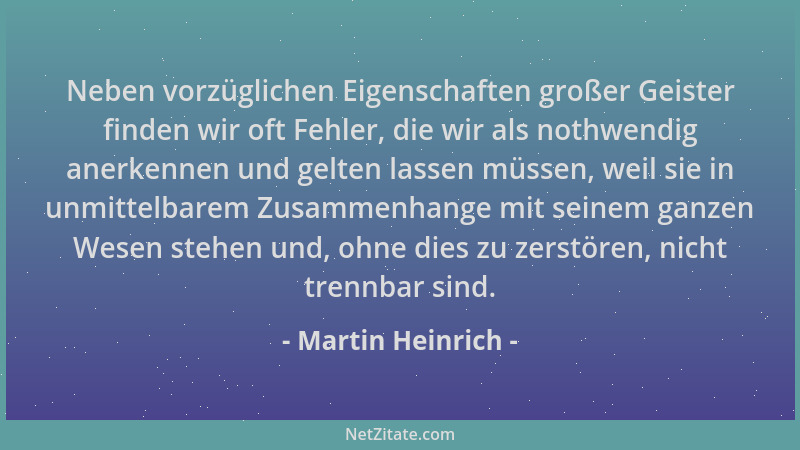 Martin Heinrich - Neben vorzüglichen Eigenschaften großer Geister finden wir oft Fehler, die wir als nothwendig anerkennen...