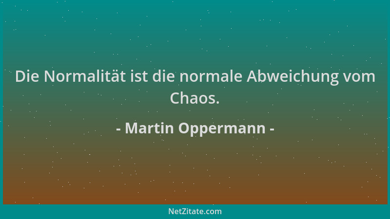 Martin Oppermann - Die Normalität ist die normale Abweichung vom Chaos....