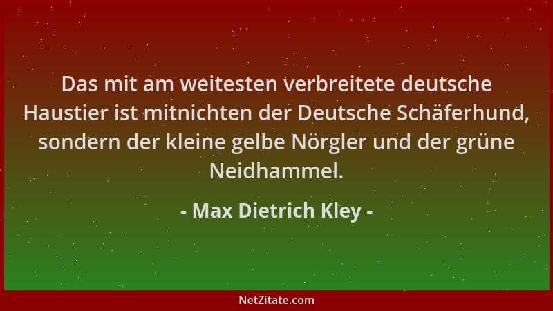 Max Dietrich Kley - Das mit am weitesten verbreitete deutsche Haustier ist mitnichten der Deutsche Schäferhund, sondern der...