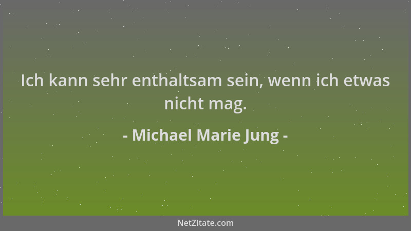Michael Marie Jung - Ich kann sehr enthaltsam sein, wenn ich etwas nicht mag....