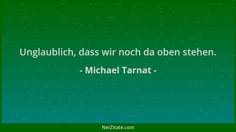 Michael Tarnat - Unglaublich, dass wir noch da oben stehen....