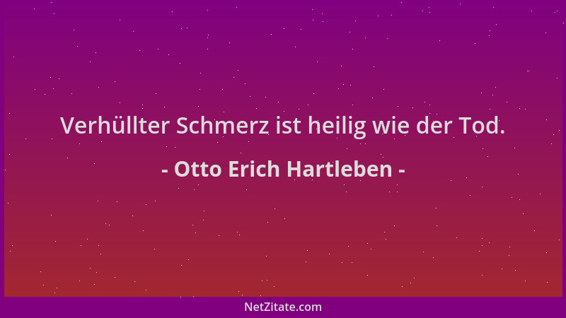 Otto Erich Hartleben - Verhüllter Schmerz ist heilig wie der Tod....