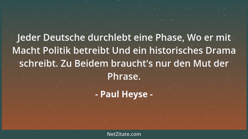 Paul Heyse - Jeder Deutsche durchlebt eine Phase, Wo er mit Macht Politik betreibt Und ein historisches Drama schreibt. Zu...