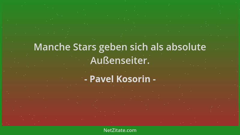 Pavel Kosorin - Manche Stars geben sich als absolute Außenseiter....