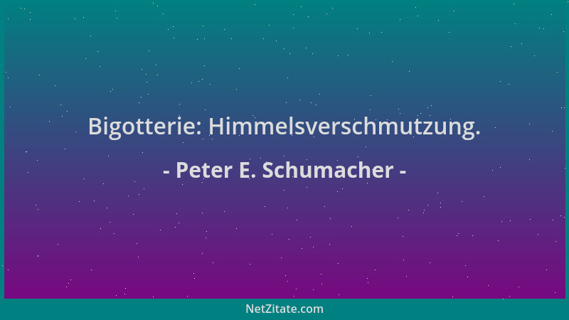 Peter E. Schumacher - Bigotterie: Himmelsverschmutzung....