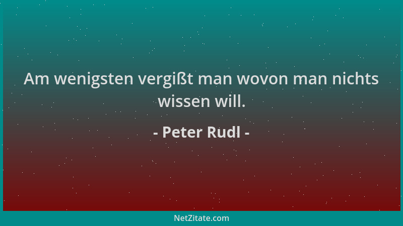 Peter Rudl - Am wenigsten vergißt man wovon man nichts wissen will....