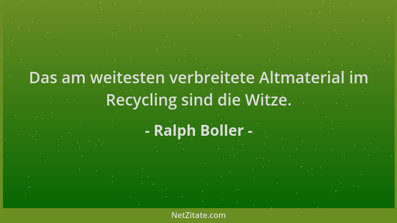 Ralph Boller - Das am weitesten verbreitete Altmaterial im Recycling sind die Witze....