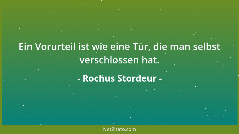 Rochus Stordeur - Ein Vorurteil ist wie eine Tür, die man selbst verschlossen hat....