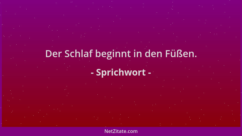 Sprichwort - Der Schlaf beginnt in den Füßen....