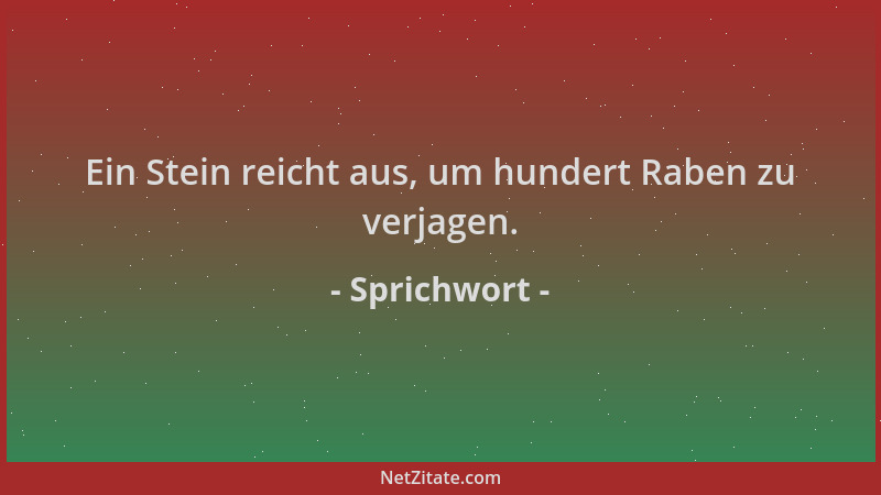 Sprichwort - Ein Stein reicht aus, um hundert Raben zu verjagen....