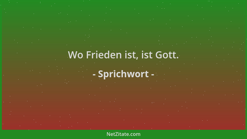 Sprichwort - Wo Frieden ist, ist Gott....