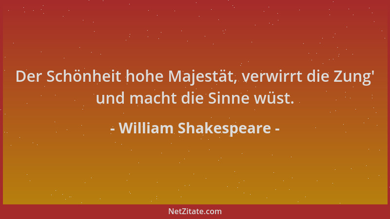 William Shakespeare - Der Schönheit hohe Majestät, verwirrt die Zung ' und macht die Sinne wüst....