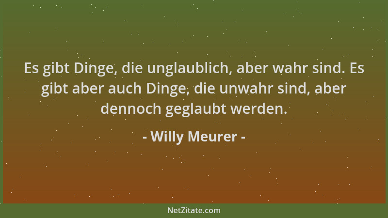 Willy Meurer - Es gibt Dinge, die unglaublich, aber wahr sind. Es gibt aber auch Dinge, die unwahr sind, aber dennoch gegla...