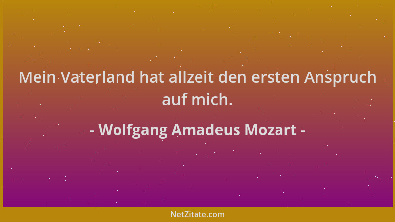 Wolfgang Amadeus Mozart - Mein Vaterland hat allzeit den ersten Anspruch auf mich....