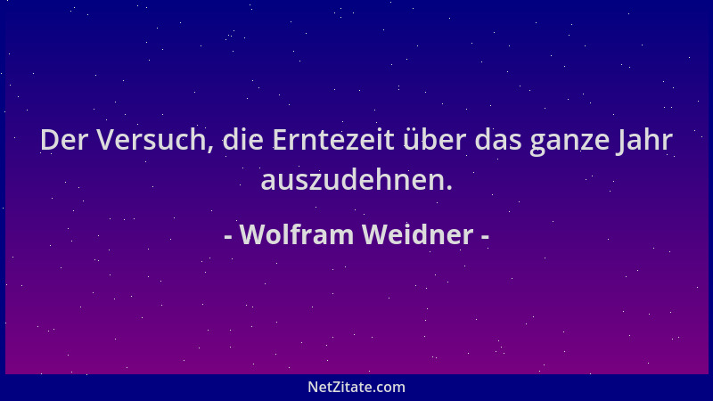 Wolfram Weidner - Der Versuch, die Erntezeit über das ganze Jahr auszudehnen....