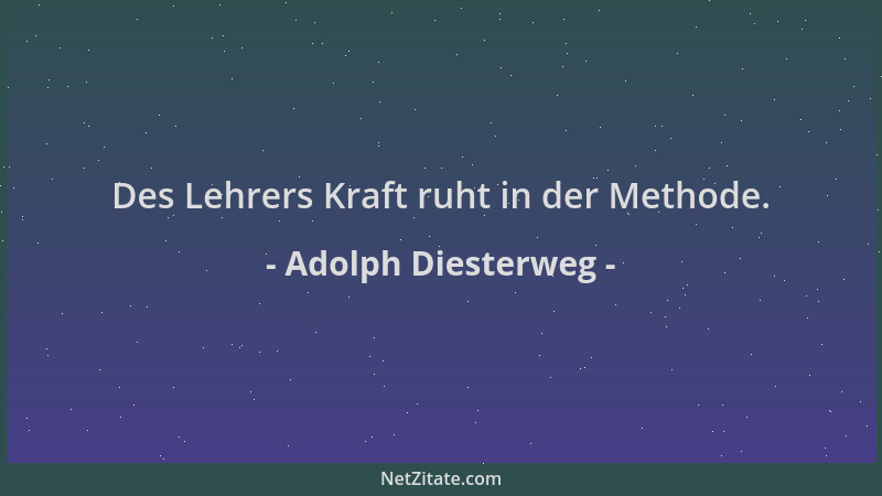 Adolph Diesterweg - Des Lehrers Kraft ruht in der Methode....