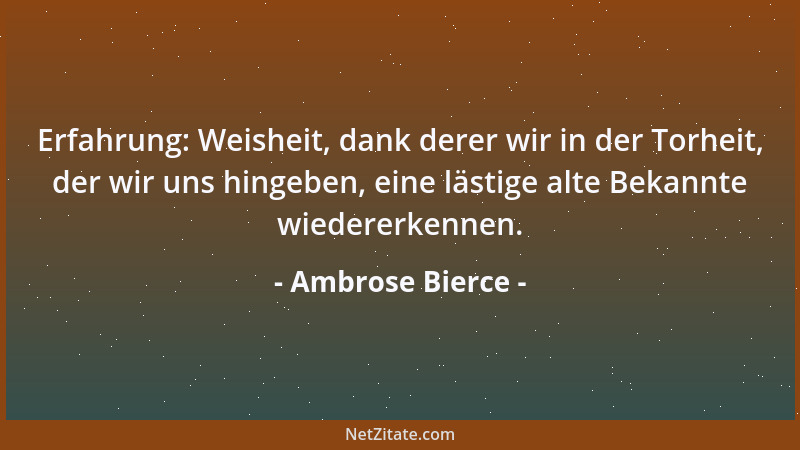 Ambrose Bierce - Ich hoffe auf einen plötzlichen Tod. Er erspart Alter, Krankheit und dass man die Kellertreppe hinunter fä...
