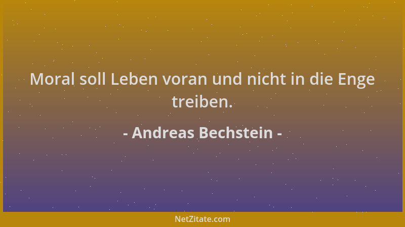 Andreas Bechstein - Moral soll Leben voran und nicht in die Enge treiben....