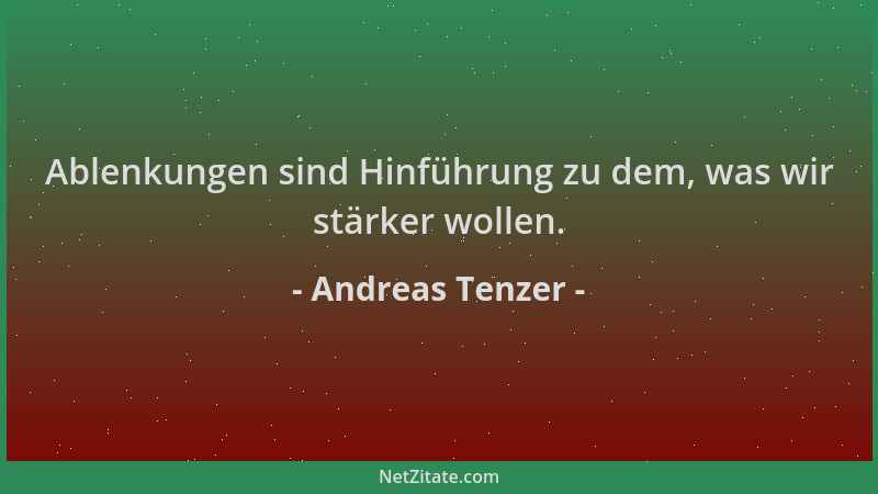 Andreas Tenzer - Ablenkungen sind Hinführung zu dem, was wir stärker wollen....