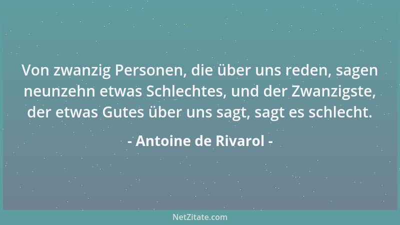 Antoine de Rivarol - Von zwanzig Personen, die über uns reden, sagen neunzehn etwas Schlechtes, und der Zwanzigste, der etw...