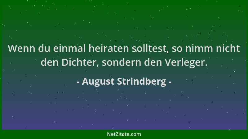 August Strindberg - Wenn du einmal heiraten solltest, so nimm nicht den Dichter, sondern den Verleger....