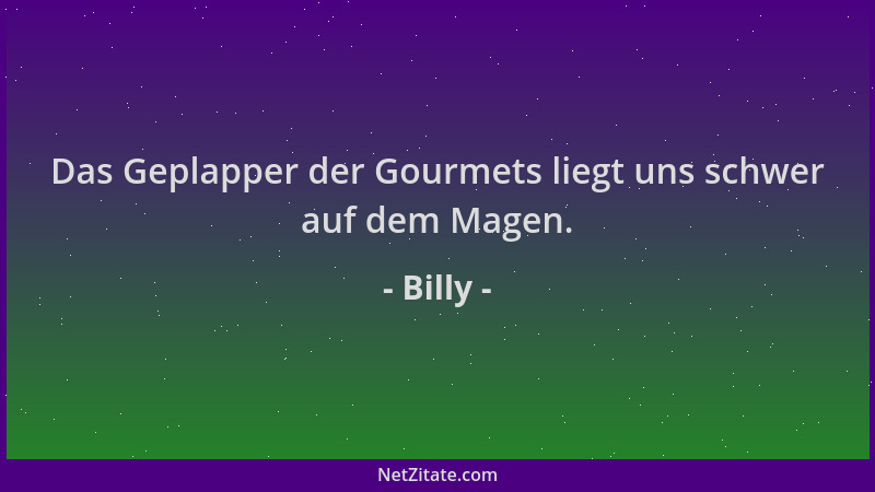 Billy - Das Geplapper der Gourmets liegt uns schwer auf dem Magen....