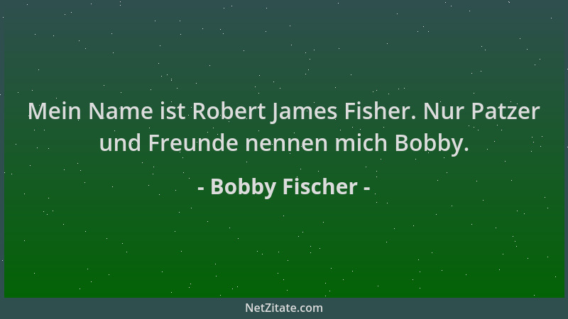 Bobby Fischer - Mein Name ist Robert James Fisher. Nur Patzer und Freunde nennen mich Bobby....