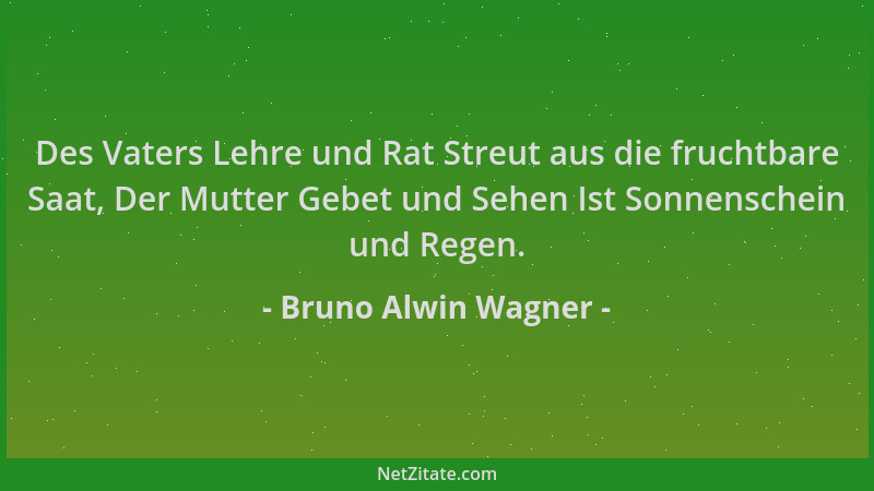 Bruno Alwin Wagner - Des Vaters Lehre und Rat Streut aus die fruchtbare Saat, Der Mutter Gebet und Sehen Ist Sonnenschein u...