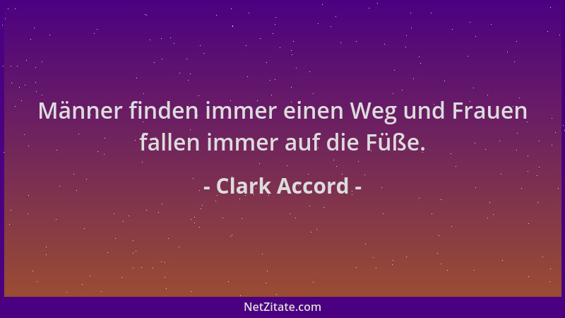 Clark Accord - Männer finden immer einen Weg und Frauen fallen immer auf die Füße....