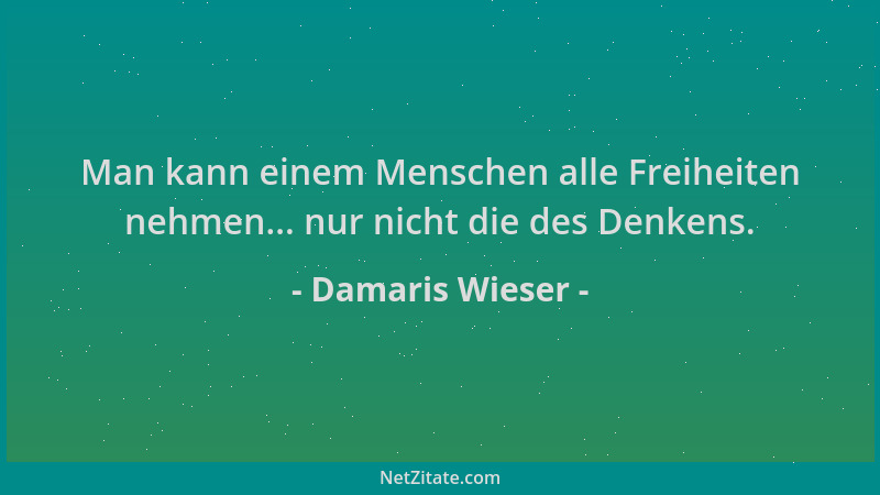 Damaris Wieser - Man kann einem Menschen alle Freiheiten nehmen... nur nicht die des Denkens....