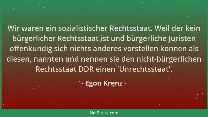 Egon Krenz - Wir waren ein sozialistischer Rechtsstaat. Weil der kein bürgerlicher Rechtsstaat ist und bürgerliche Juristen...