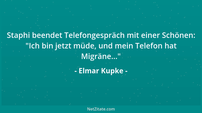 Elmar Kupke - Staphi beendet Telefongespräch mit einer Schönen:  "Ich bin jetzt müde, und mein Telefon hat Migräne... "...