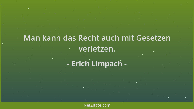 Erich Limpach - Man kann das Recht auch mit Gesetzen verletzen....